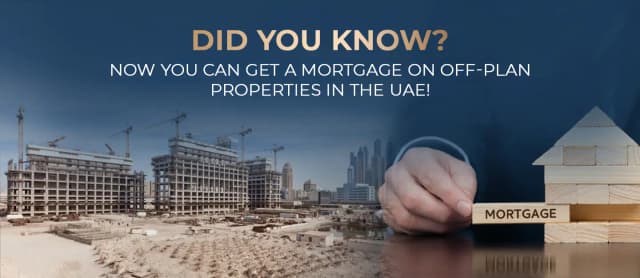 Did You Know? Now You Can Get a Mortgage on Off-Plan Properties in the UAE!