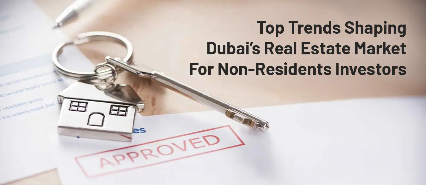 Top Trends Shaping Dubai’s Real Estate Market For Non-Residents Investors